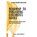Roadmap to Publishing Children's Books: A Step-by-Step Guide from Idea to Publication
