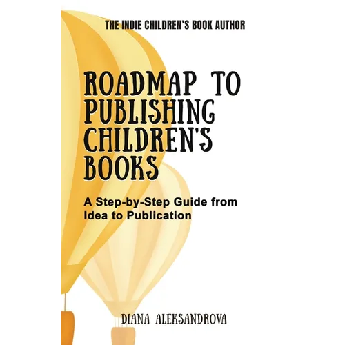 Roadmap to Publishing Children's Books: A Step-by-Step Guide from Idea to Publication