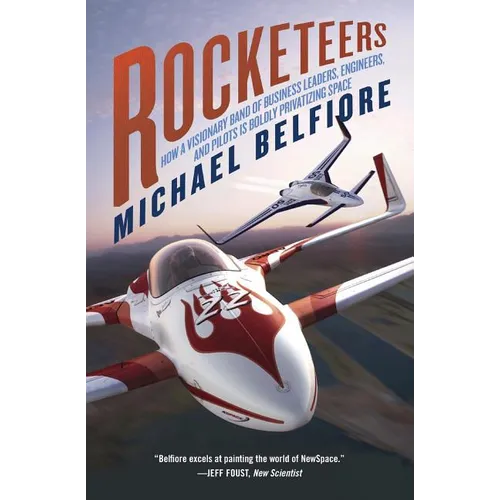 Rocketeers: How a Visionary Band of Business Leaders, Engineers, and Pilots Is Boldly Privatizing Space