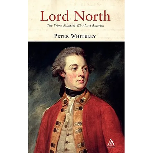 Lord North: The Prime Minister Who Lost America