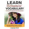 Learn Vietnamese: Learn the Most Essential Part of Any Language - Use These Words to Break Through Vietnamese Fluency in Just 90 Days (Vocabulary)