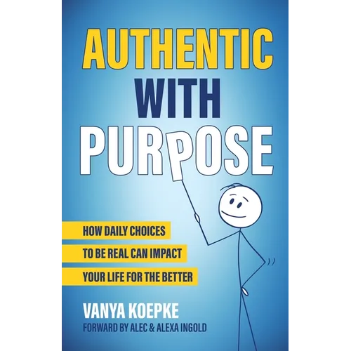 Authentic with Purpose: How Daily Choices to be Real Can Impact Your Life for the Better