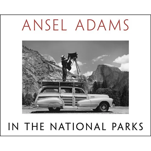 Ansel Adams in the National Parks: Photographs from America's Wild Places