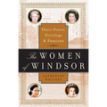 The Women of Windsor: Their Power, Privilege, and Passions