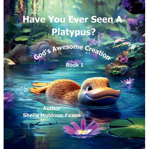 Have You Ever Seen a Platypus?: God's Awesome Creation