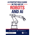 A Startup Field Guide in the Age of Robots and AI
