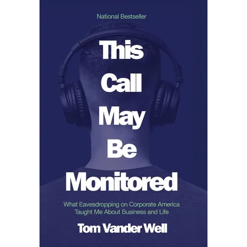 This Call May Be Monitored: What Eavesdropping on Corporate America Taught Me About Business and Life