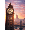 TIMING IS JUST ABOUT EVERYTHING (in business and in life)