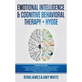 Emotional Intelligence and Cognitive Behavioral Therapy + Hygge: 5 Manuscripts - Emotional Intelligence Definitive Guide & Mastery Guide, CBT ... (Emo