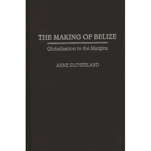 The Making of Belize: Globalization in the Margins
