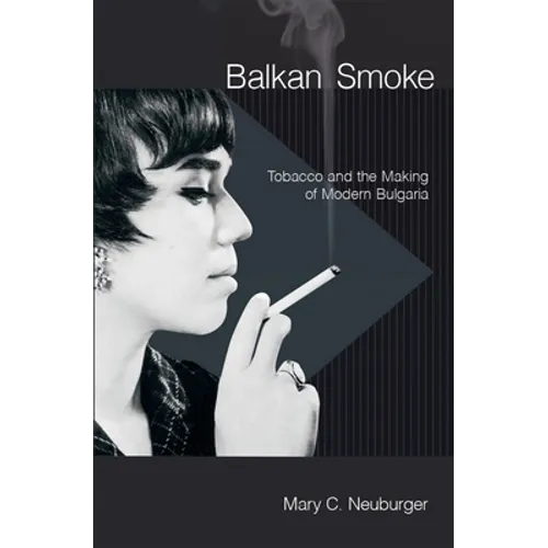 Balkan Smoke: Tobacco and the Making of Modern Bulgaria