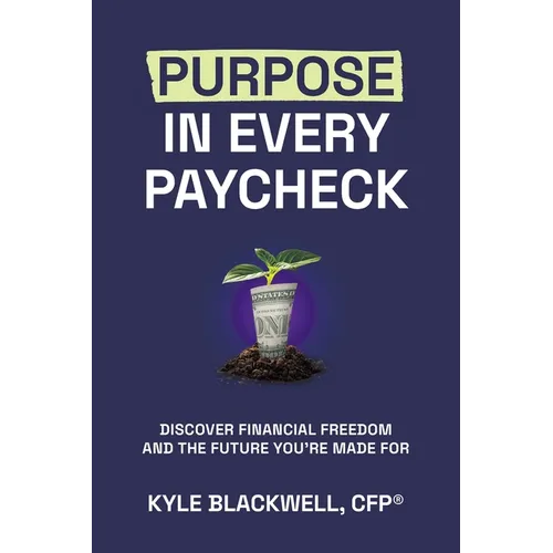 Purpose in Every Paycheck: Discover Financial Freedom and the Future You're Made For