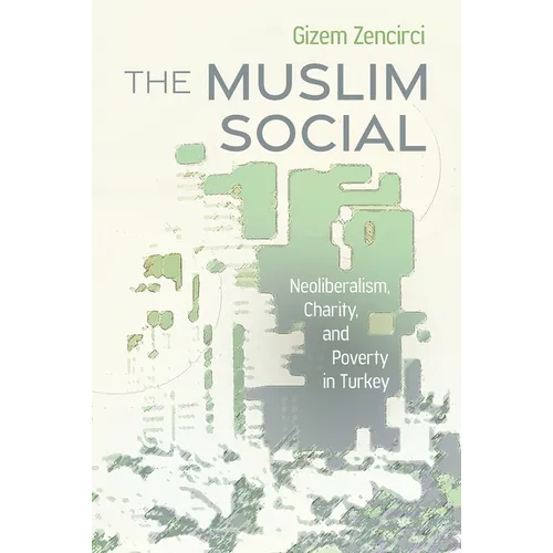 The Muslim Social: Neoliberalism, Charity, and Poverty in Turkey