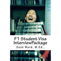 F-1 Student Visa Interview Package: The latest and most current guide for preparing and passing your F-1 Student Visa Interview...