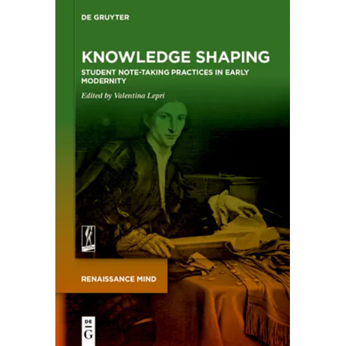 Knowledge Shaping: Student Note-Taking Practices in Early Modernity
