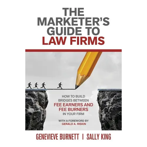 The Marketer's Guide to Law Firms: How to build bridges between fee earners and fee burners in your firm