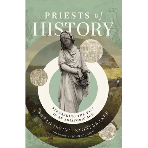 Priests of History: Stewarding the Past in an Ahistoric Age