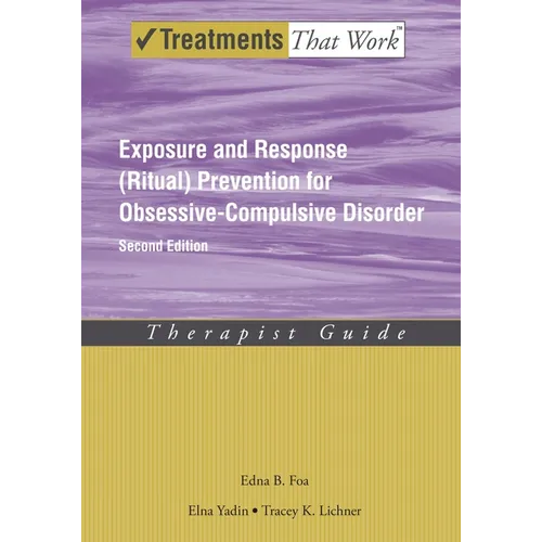 Exposure and Response (Ritual) Prevention for Obsessive-Compulsive Disorder: Therapist Guide