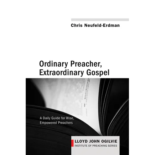 Ordinary Preacher, Extraordinary Gospel: A Daily Guide for Wise, Empowered Preachers