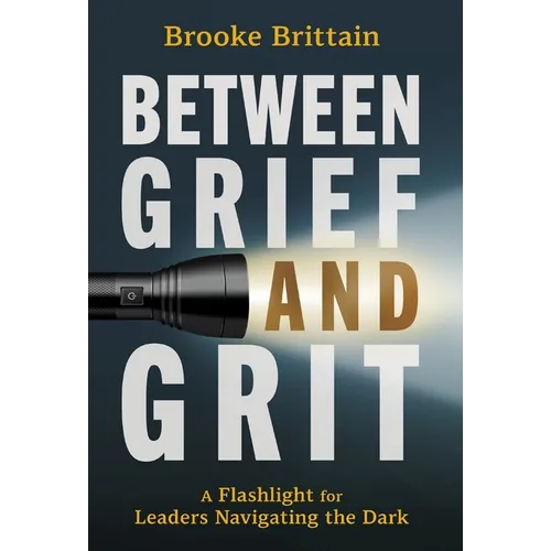 Between Grief and Grit: A Flashlight for Leaders Navigating the Dark