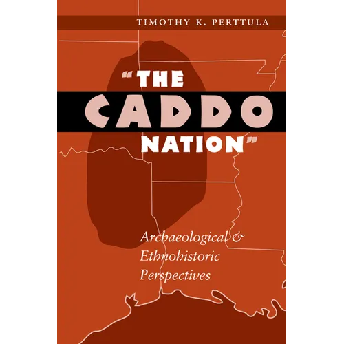 The Caddo Nation: Archaeological and Ethnohistoric Perspectives