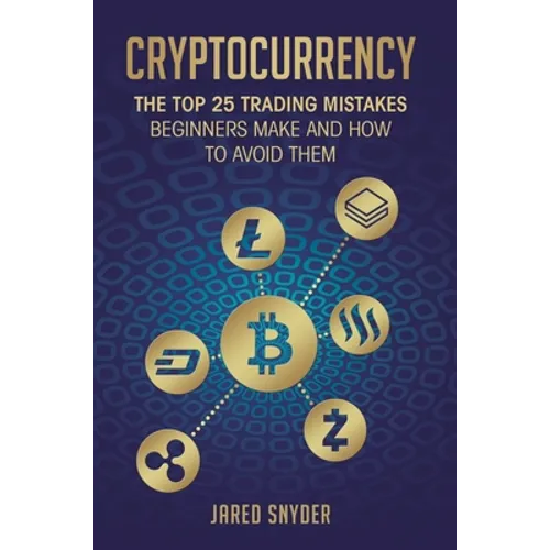 Cryptocurrency: The Top 25 Trading Mistakes Beginners Make and How to Avoid Them