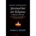 Monthly Entries for the Spiritual But Not Religious Through the Year: Texts, Reflections, Journal/Meditations, and Prayers for the Spiritual But Not R