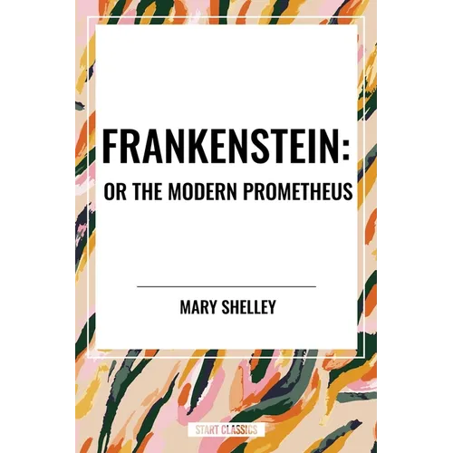 Frankenstein: Or the Modern Prometheus