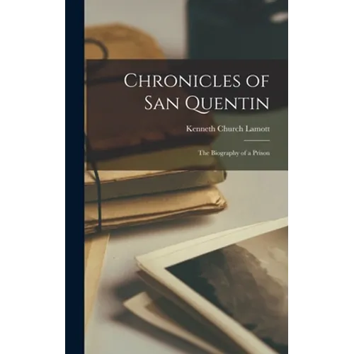 Chronicles of San Quentin; the Biography of a Prison