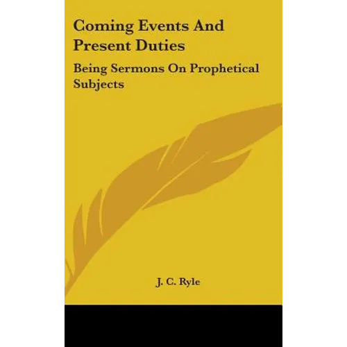 Coming Events And Present Duties: Being Sermons On Prophetical Subjects