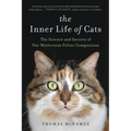 The Inner Life of Cats: The Science and Secrets of Our Mysterious Feline Companions