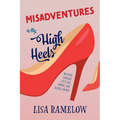 Misadventures in My High Heels: Walking Through Life's Ups, Downs, and Silver Linings