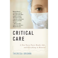 Critical Care: A New Nurse Faces Death, Life, and Everything in Between