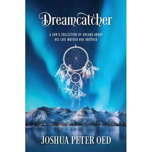 Dreamcatcher: A Son's Collection of Dreams About His Late Mother and Brother
