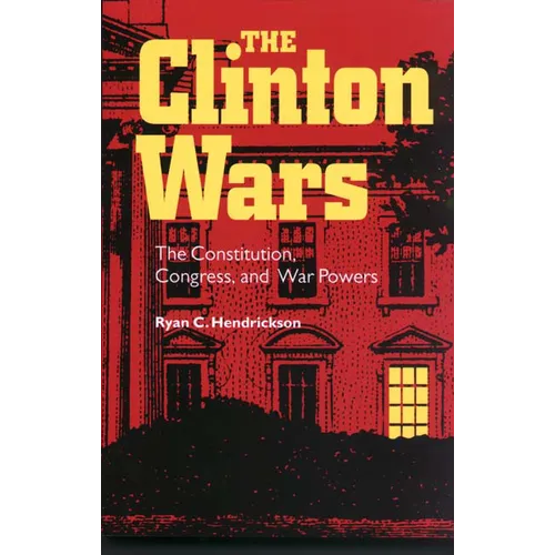 The Clinton Wars: The Constitution, Congress, and War Powers