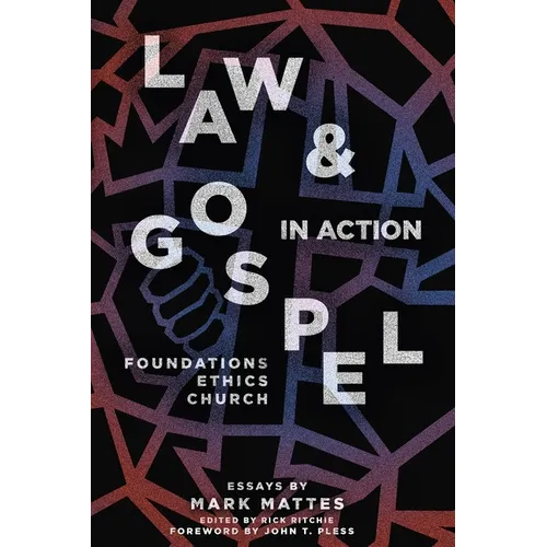 Law & Gospel in Action: Foundations, Ethics, Church