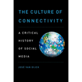 The Culture of Connectivity: A Critical History of Social Media