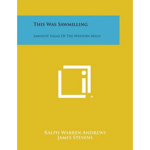 This Was Sawmilling: Sawdust Sagas of the Western Mills
