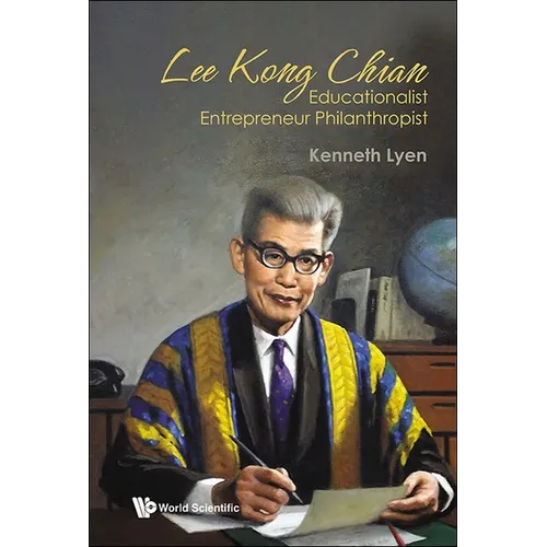 Lee Kong Chian: Educationalist Entrepreneur Philanthropist