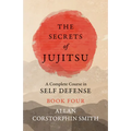 The Secrets of Jujitsu - A Complete Course in Self Defense - Book Four