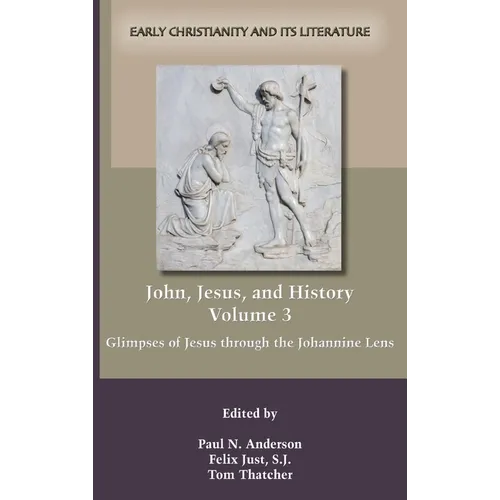 John, Jesus, and History, Volume 3: Glimpses of Jesus through the Johannine Lens