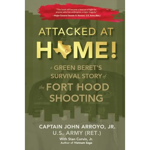 Attacked at Home!: A Green Beret's Survival Story of the Fort Hood Shooting