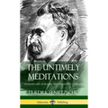 The Untimely Meditations (Thoughts Out of Season -The Four Essays, Complete) (Hardcover)