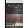 Practical Trade Mathematics: For Electricians, Machinists, Carpenters, Plumbers, And Others