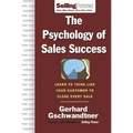 The Psychology of Sales Success: Learn to Think Like Your Customer to Clove Every Sale