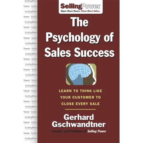 The Psychology of Sales Success: Learn to Think Like Your Customer to Clove Every Sale