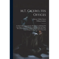 M.T. Cicero, His Offices: Or, His Treatise Concerning the Moral Duties of Mankind; His Cato Major, Concerning the Means of Making Old Age Happy;