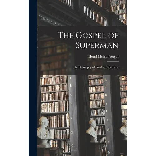 The Gospel of Superman: The Philosophy of Friedrich Nietzsche