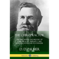 The Chiropractor: The Philosophy and History of Chiropractic Therapy, Care and Diagnostics by its Founder