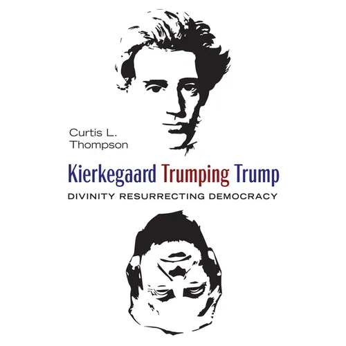 Kierkegaard Trumping Trump: Divinity Resurrecting Democracy